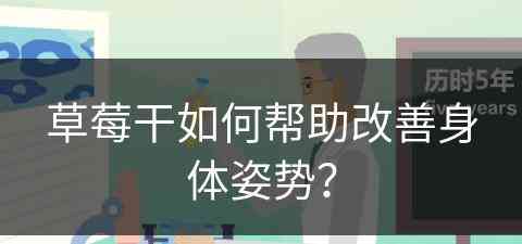 草莓干如何帮助改善身体姿势？